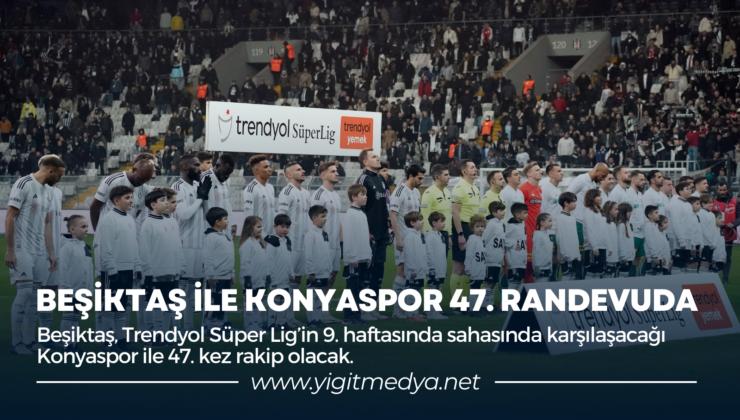 BEŞİKTAŞ İLE KONYASPOR 47. RANDEVUDA