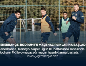 FENERBAHÇE, BODRUM FK MAÇI HAZIRLIKLARINA BAŞLADI