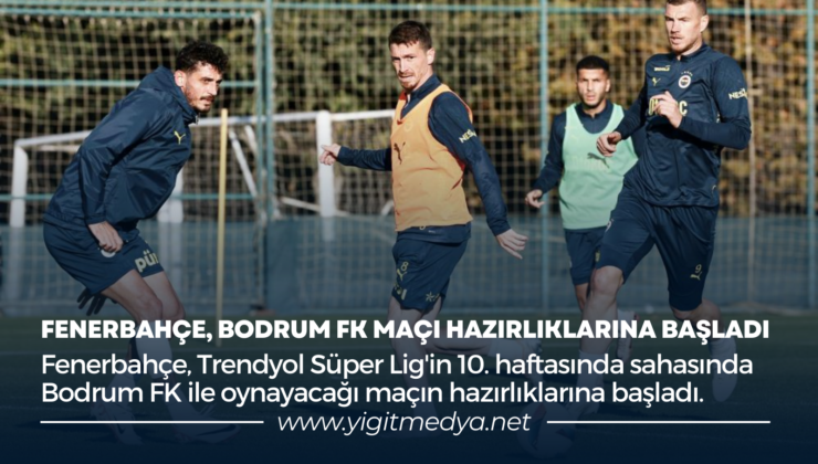 FENERBAHÇE, BODRUM FK MAÇI HAZIRLIKLARINA BAŞLADI