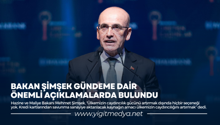 BAKAN ŞİMŞEK GÜNDEME DAİR ÖNEMLİ AÇIKLAMALARDA BULUNDU