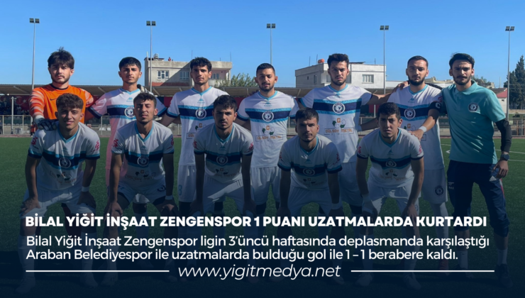 BİLAL YİĞİT İNŞAAT ZENGENSPOR 1 PUANI UZATMALARDA KURTARDI