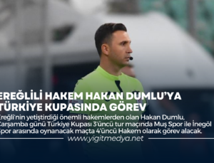 EREĞLİLİ HAKEM HAKAN DUMLU’YA TÜRKİYE KUPASINDA GÖREV