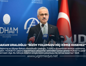 BAKAN URALOĞLU: “BİZİM YOLUMUZU HİÇ KİMSE KESEMEZ”