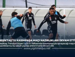 BEŞİKTAŞ’TA KASIMPAŞA MAÇI HAZIRLIKLARI DEVAM ETTİ