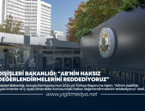 DIŞİŞLERİ BAKANLIĞI: “AB’NİN HAKSIZ DEĞERLENDİRMELERİNİ REDDEDİYORUZ”