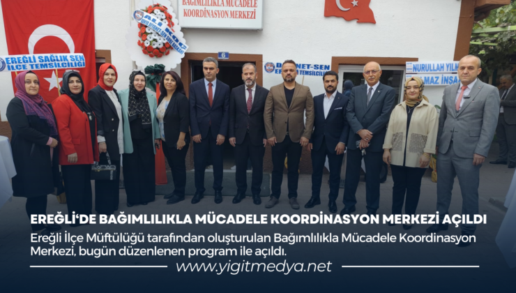 EREĞLİ‘DE BAĞIMLILIKLA MÜCADELE KOORDİNASYON MERKEZİ AÇILDI