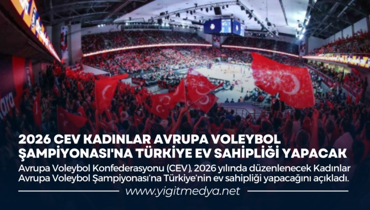 2026 CEV KADINLAR AVRUPA VOLEYBOL ŞAMPİYONASI’NA TÜRKİYE EV SAHİPLİĞİ YAPACAK