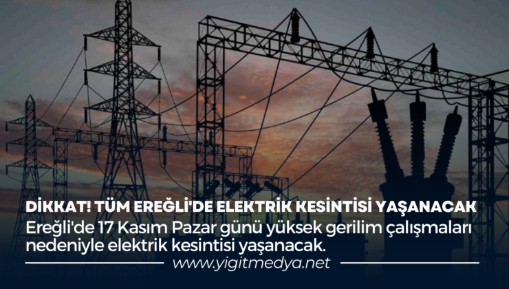 DİKKAT! TÜM EREĞLİ’DE ELEKTRİK KESİNTİSİ YAŞANACAK