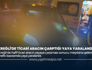 EREĞLİ’DE TİCARİ ARACIN ÇARPTIĞI YAYA YARALANDI