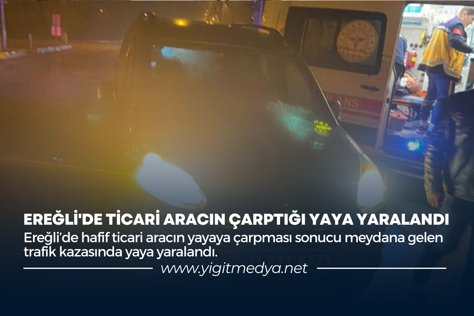 EREĞLİ’DE TİCARİ ARACIN ÇARPTIĞI YAYA YARALANDI