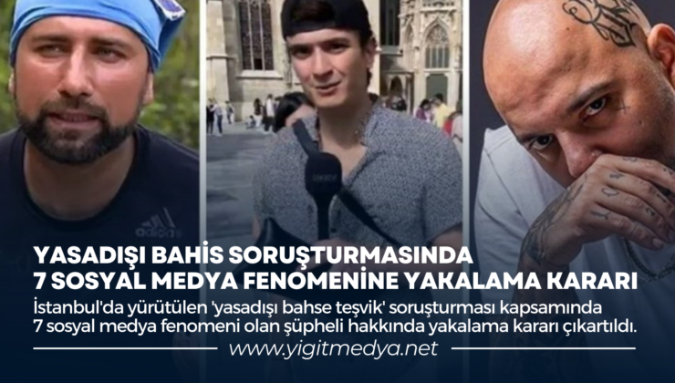 YASADIŞI BAHİS SORUŞTURMASINDA 7 SOSYAL MEDYA FENOMENİNE YAKALAMA KARARI