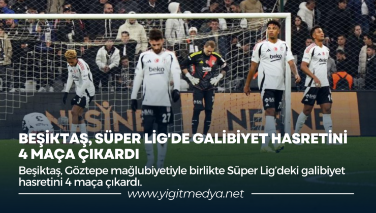 BEŞİKTAŞ, SÜPER LİG’DE GALİBİYET HASRETİNİ 4 MAÇA ÇIKARDI