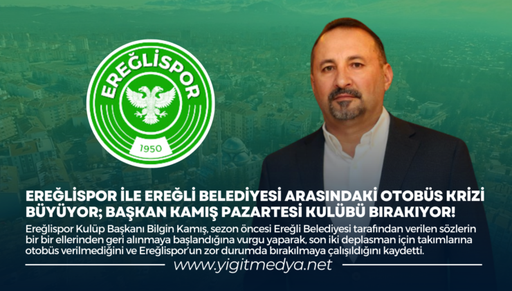 EREĞLİSPOR İLE EREĞLİ BELEDİYESİ ARASINDAKİ OTOBÜS KRİZİ BÜYÜYOR; BAŞKAN KAMIŞ PAZARTESİ KULÜBÜ BIRAKIYOR!