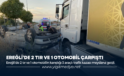 EREĞLİ’DE 2 TIR VE 1 OTOMOBİL ÇARPIŞTI