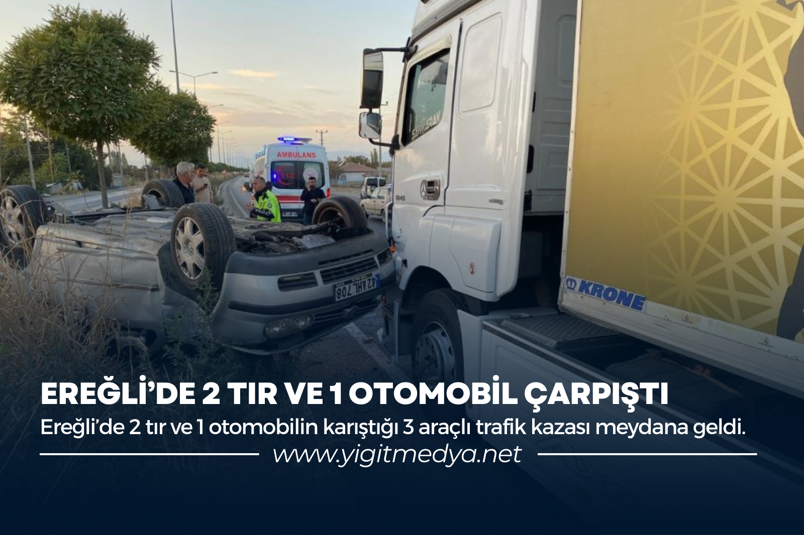 EREĞLİ’DE 2 TIR VE 1 OTOMOBİL ÇARPIŞTI