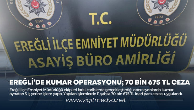 EREĞLİ’DE KUMAR OPERASYONU; 70 BİN 675 TL CEZA