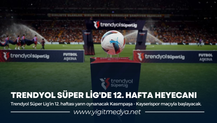 TRENDYOL SÜPER LİG’DE 12. HAFTA HEYECANI