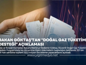 BAKAN GÖKTAŞ’TAN “DOĞAL GAZ TÜKETİM DESTEĞİ” AÇIKLAMASI