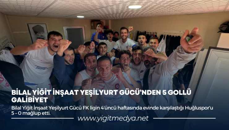 BİLAL YİĞİT İNŞAAT YEŞİLYURT GÜCÜ’NDEN 5 GOLLÜ GALİBİYET