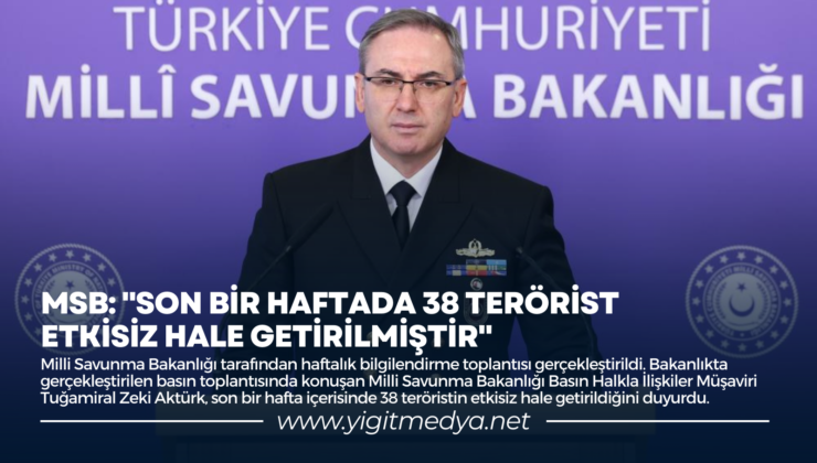 MSB: “SON BİR HAFTADA 38 TERÖRİST ETKİSİZ HALE GETİRİLMİŞTİR”