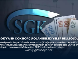 SGK’YA EN ÇOK BORCU OLAN BELEDİYELER BELLİ OLDU