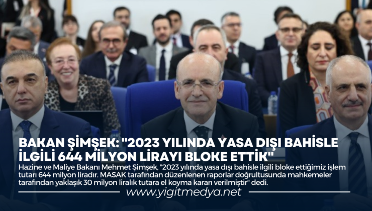 BAKAN ŞİMŞEK: “2023 YILINDA YASA DIŞI BAHİSLE İLGİLİ 644 MİLYON LİRAYI BLOKE ETTİK”