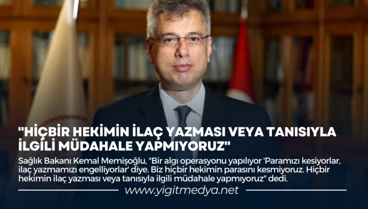 “HİÇBİR HEKİMİN İLAÇ YAZMASI VEYA TANISIYLA İLGİLİ MÜDAHALE YAPMIYORUZ”