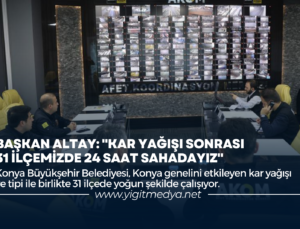 BAŞKAN ALTAY: “KAR YAĞIŞI SONRASI 31 İLÇEMİZDE 24 SAAT SAHADAYIZ”