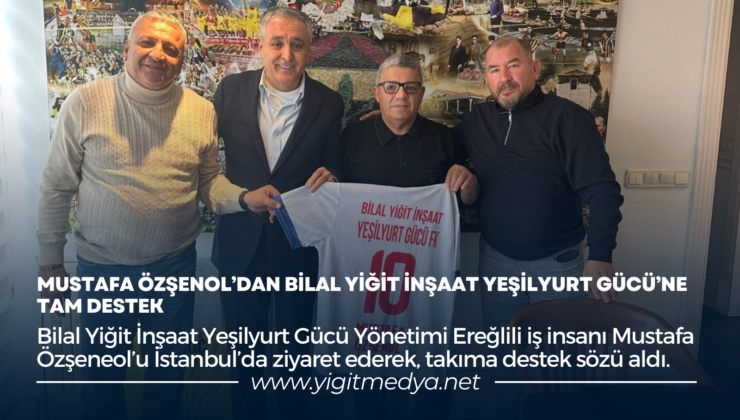 MUSTAFA ÖZŞENOL’DAN BİLAL YİĞİT İNŞAAT YEŞİLYURT GÜCÜ’NE TAM DESTEK