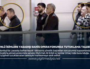 ÜNLÜ İSİMLERE YASADIŞI BAHİS OPERAYONUNDA TUTUKLAMA TALEBİ