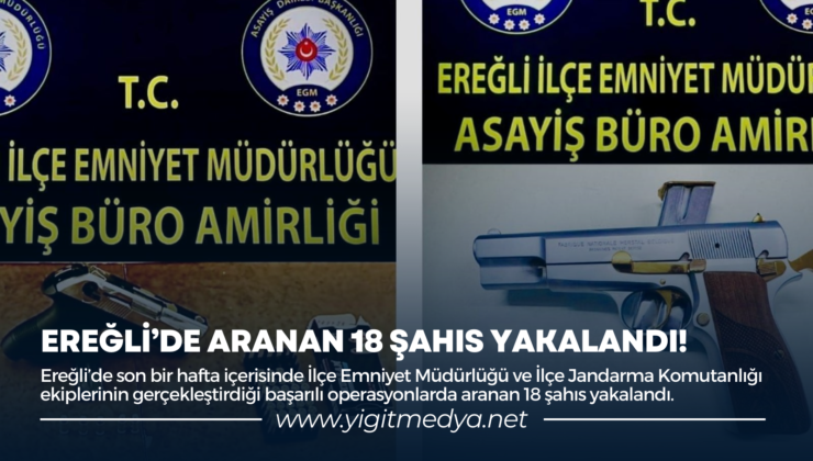 EREĞLİ’DE ARANAN 18 ŞAHIS YAKALANDI!