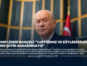 MHP LİDERİ BAHÇELİ: “YAPTIĞIMIZ VE SÖYLEDİĞİMİZ HER ŞEYİN ARKASINDAYIZ”