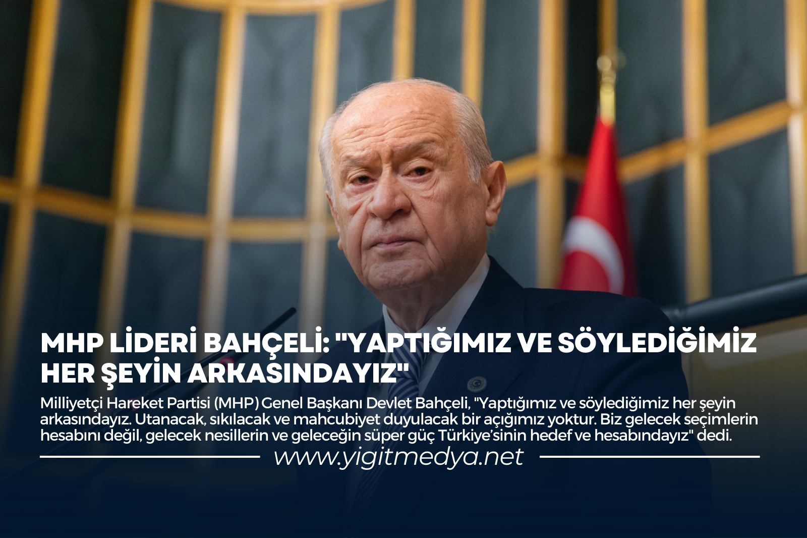 MHP LİDERİ BAHÇELİ: “YAPTIĞIMIZ VE SÖYLEDİĞİMİZ HER ŞEYİN ARKASINDAYIZ”