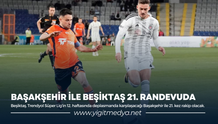 BAŞAKŞEHİR İLE BEŞİKTAŞ 21. RANDEVUDA