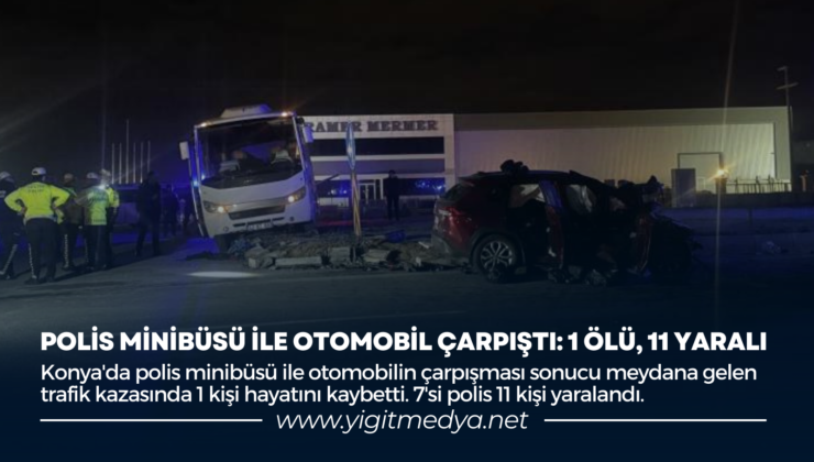 POLİS MİNİBÜSÜ İLE OTOMOBİL ÇARPIŞTI: 1 ÖLÜ, 11 YARALI