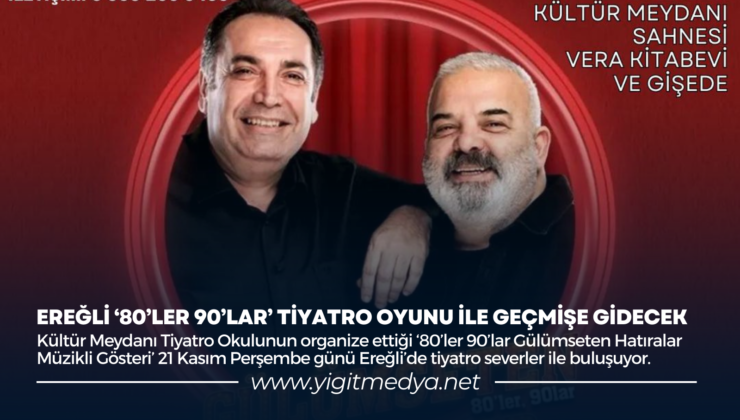 EREĞLİ ‘80’LER 90’LAR’ TİYATRO OYUNU İLE GEÇMİŞE GİDECEK