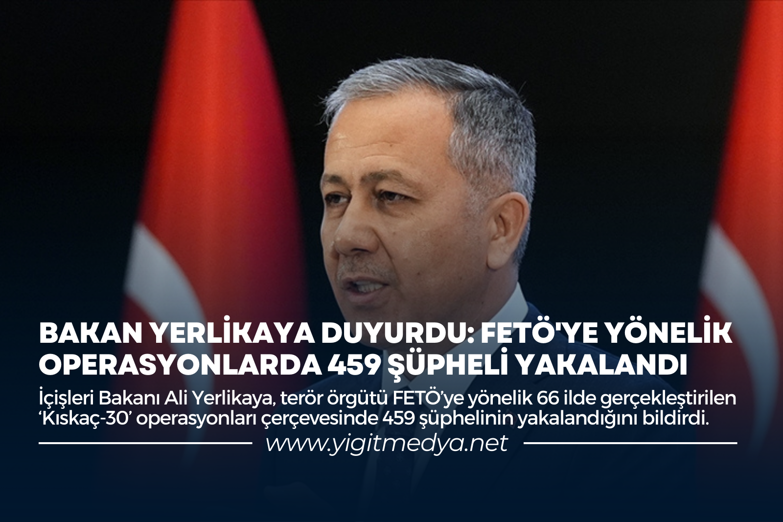 BAKAN YERLİKAYA DUYURDU: FETÖ’YE YÖNELİK OPERASYONLARDA 459 ŞÜPHELİ YAKALANDI