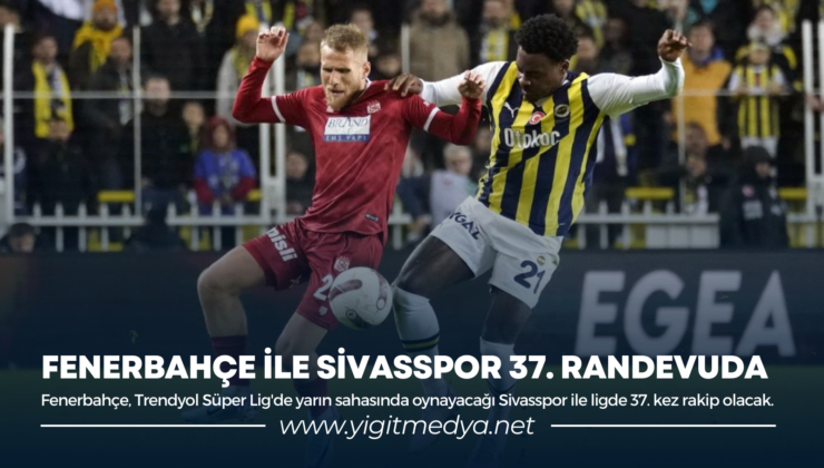 FENERBAHÇE İLE SİVASSPOR 37. RANDEVUDA