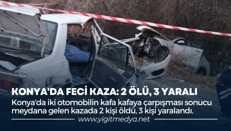 KONYA’DA FECİ KAZA: 2 ÖLÜ, 3 YARALI