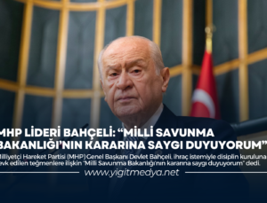 MHP LİDERİ BAHÇELİ: “MİLLİ SAVUNMA BAKANLIĞI’NIN KARARINA SAYGI DUYUYORUM”