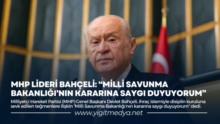 MHP LİDERİ BAHÇELİ: “MİLLİ SAVUNMA BAKANLIĞI’NIN KARARINA SAYGI DUYUYORUM”