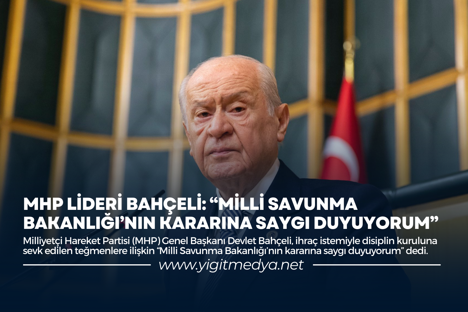 MHP LİDERİ BAHÇELİ: “MİLLİ SAVUNMA BAKANLIĞI’NIN KARARINA SAYGI DUYUYORUM”