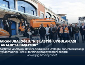 BAKAN URALOĞLU: “KIŞ LASTİĞİ UYGULAMASI 1 ARALIK’TA BAŞLIYOR”