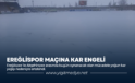 EREĞLİSPOR MAÇINA KAR ENGELİ