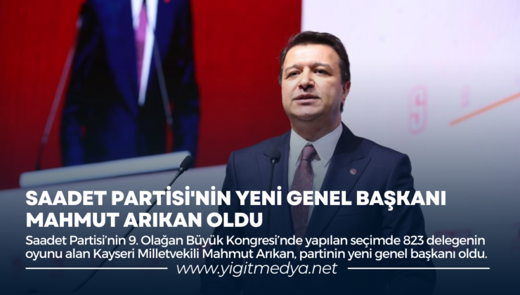 SAADET PARTİSİ’NİN YENİ GENEL BAŞKANI MAHMUT ARIKAN OLDU