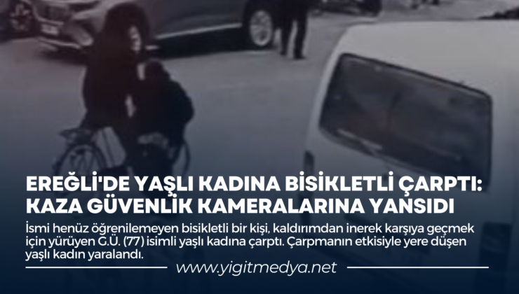 EREĞLİ’DE YAŞLI KADINA BİSİKLETLİ ÇARPTI: KAZA GÜVENLİK KAMERALARINA YANSIDI