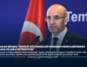 BAKAN ŞİMŞEK: “İŞGÜCÜ GÖSTERGELERİ PROGRAM HEDEFLERİMİZDEN DAHA OLUMLU SEYREDİYOR”