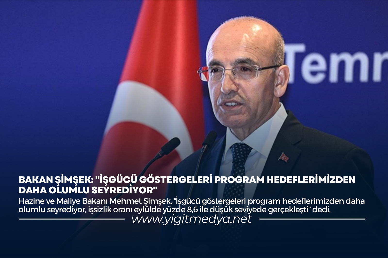 BAKAN ŞİMŞEK: “İŞGÜCÜ GÖSTERGELERİ PROGRAM HEDEFLERİMİZDEN DAHA OLUMLU SEYREDİYOR”