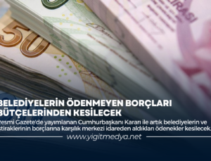 BELEDİYELERİN ÖDENMEYEN BORÇLARI BÜTÇELERİNDEN KESİLECEK