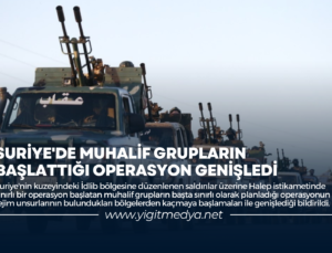 SURİYE’DE MUHALİF GRUPLARIN BAŞLATTIĞI OPERASYON GENİŞLEDİ